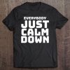 Everybody Just Calm Down Be Cool I Am Calm Collected Tee