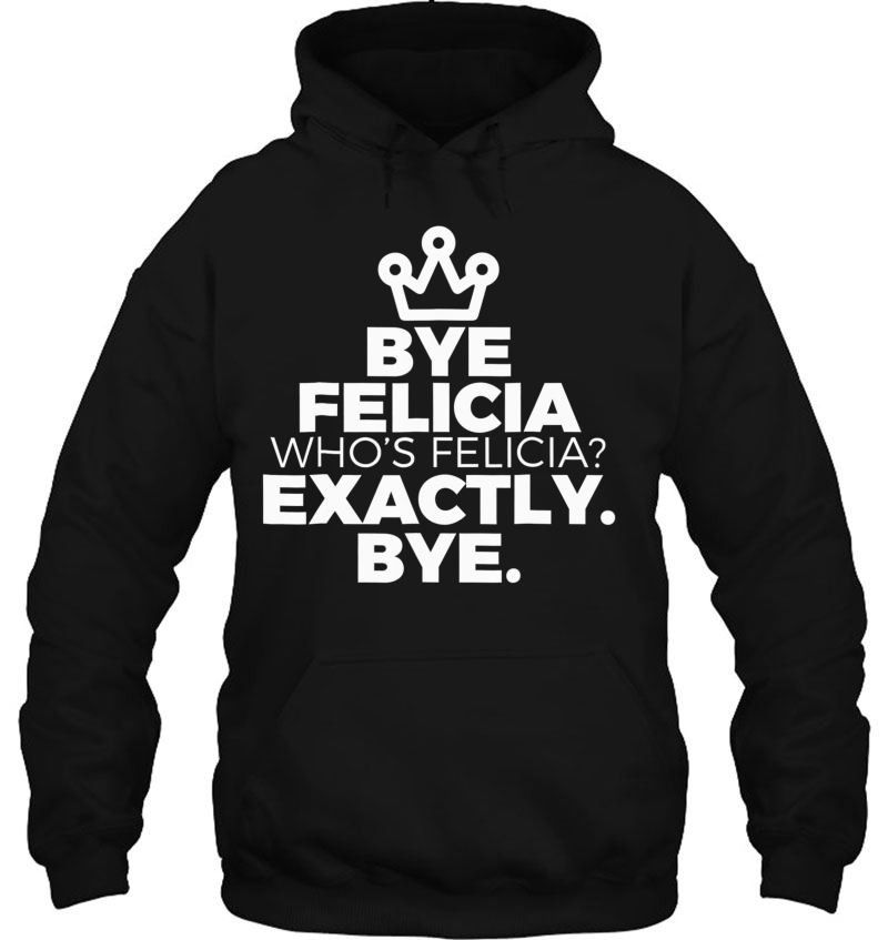 Felicia Bye Shirt I Wish I Was Felicia Goodbye Popular Tee Hoodie