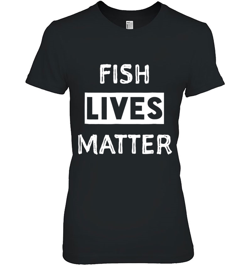 Fish Lives Matter Shirt. Fishing Shirt Hoodie