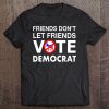 Friends Dont Let Friends Vote Democrat Republican Tee