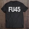 Fu45 Fuck Donald Trump Funny Anti Trump Tee