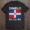 Dominican Republic Flag Meme Shirt Dimelo Ke Lo Ke Tee