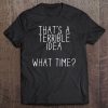 Humor That's A Terrible Idea What Time Bad Influence Tee