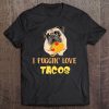 I Puggin' Love Tacos Pug Puppy Dog Apparel Tee