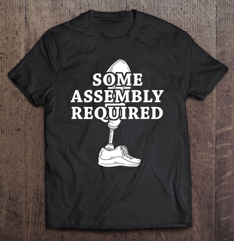 Leg Amputee Some Assembly Required Shirt