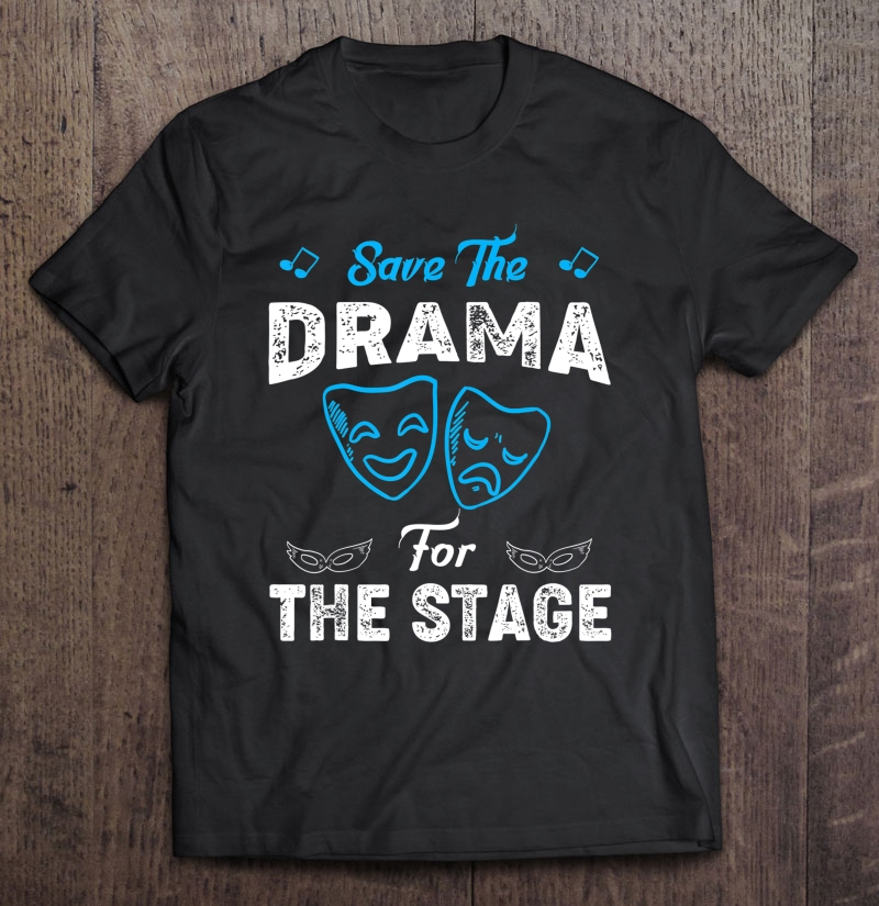 Theater Humor Shirt - Save The Drama For The Stage Shirt