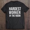 Hardest Worker In The Room Shirt,Fitness Gym Motivation Tops Tee