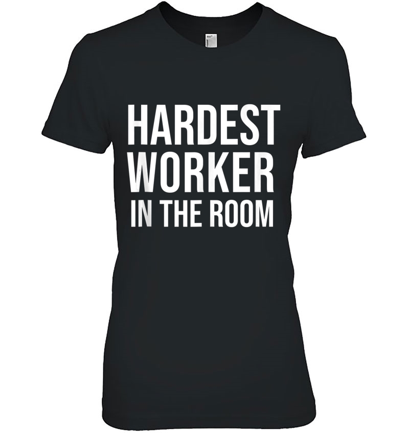 Hardest Worker In The Room Shirt,Fitness Gym Motivation Tops Hoodie