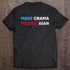 Make Obama President Again Shirt. Funny Anti-Trump Gift Tee