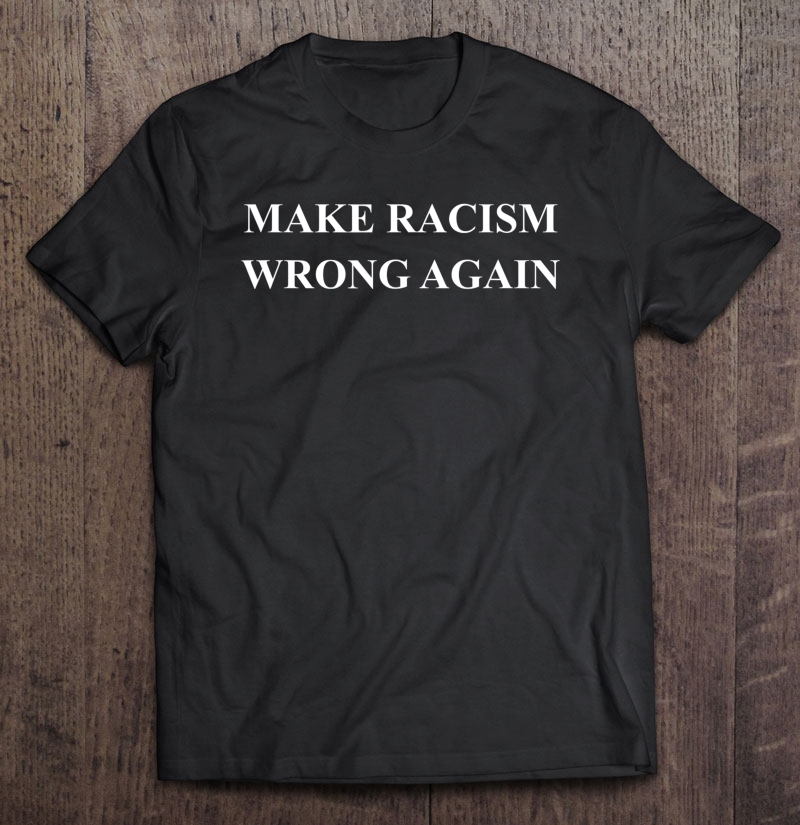 Make Racism Wrong Again Anti-Hate 86 45 Resist Message Shirt Shirt