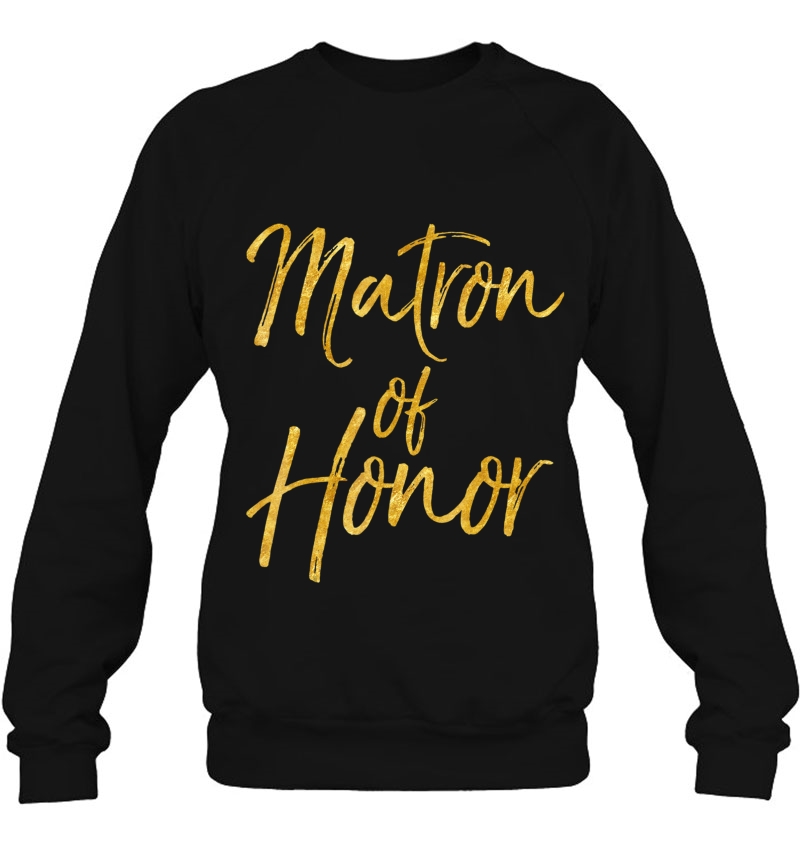Matron Of Honor Shirt Cute Gold Bridesmaid Gift Bridal Party Sweatshirt