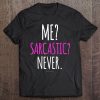 Me Sarcastic Never Shirts - Funny Sarcastic Tee