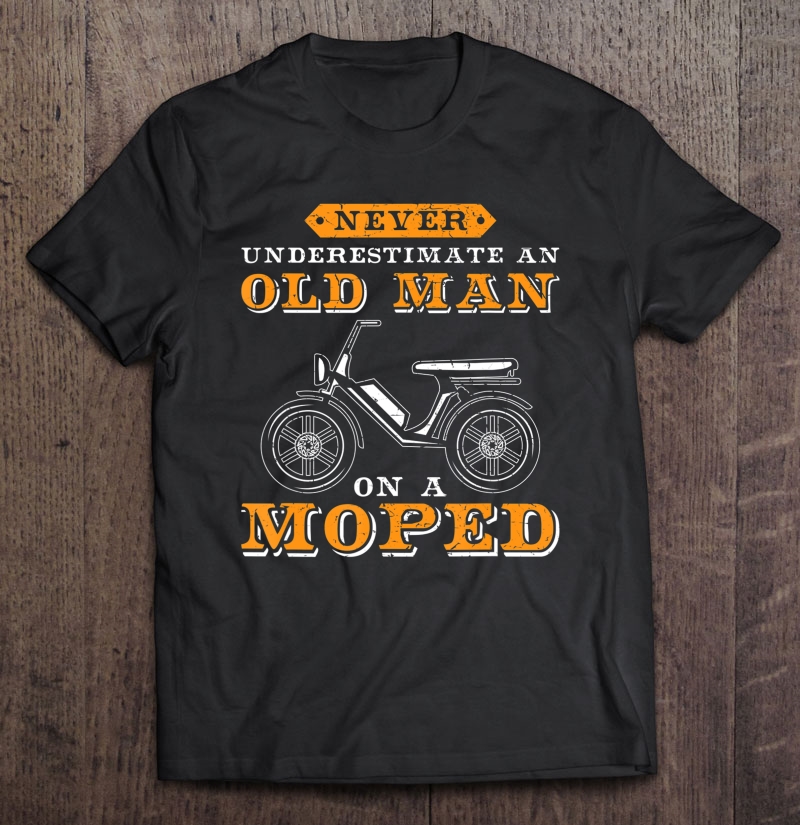 Mens Never Underestimate A Old Man I Funny Moped Shirt