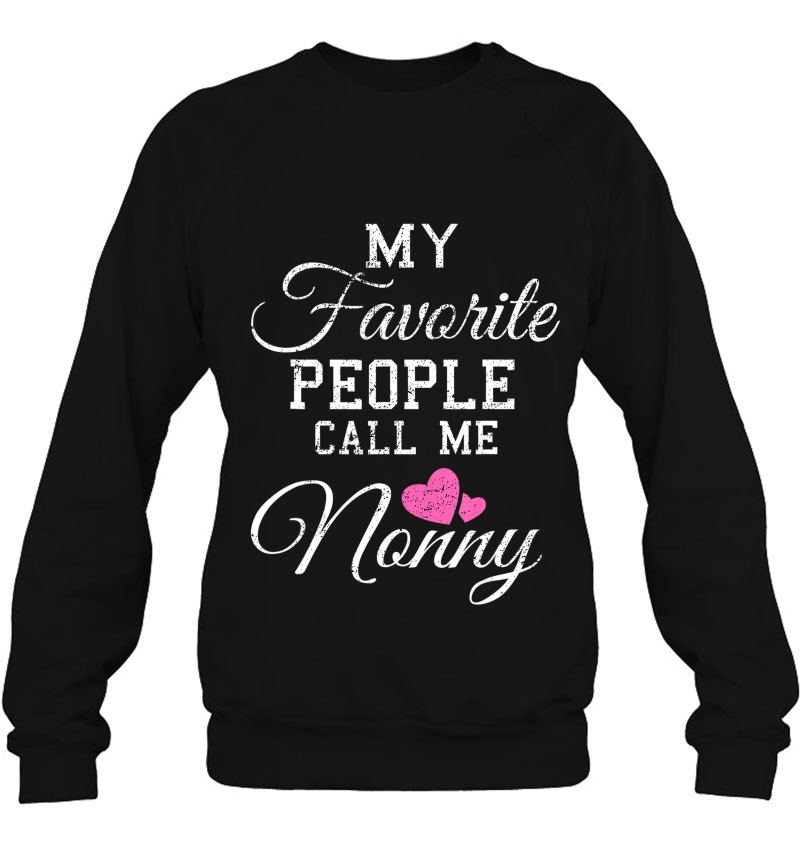 My Favorite People Call Me Nonny Shirt Grandma Gift Sweatshirt