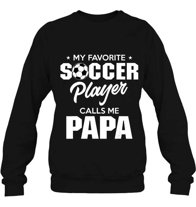 My Favorite Soccer Player Calls Me Papa Sweatshirt