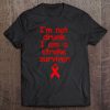 Not Drunk, I'm A Stroke Survivor Tee