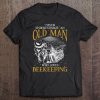 Old Man Who Loves Beekeeping Bee Great Gift Honey Beekeper Tee