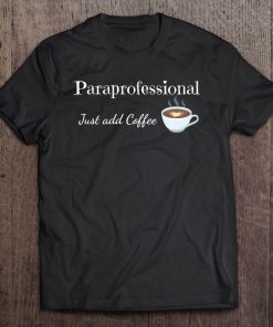 Paraprofessional Gift Just Add Coffee Educational Assistant Tee