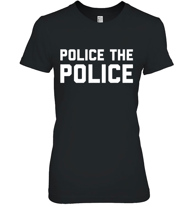 Police The Police Shirt - Anti Police Brutality Hoodie