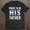 Proud Trans Dad Shirt Transgender Father Transman Support Tee