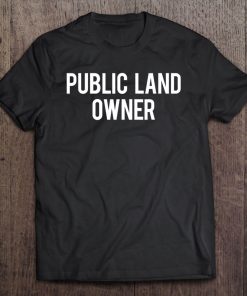 Public Land Owner - Cool New Funny Cheap Tee