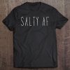 Salty Af Salty As Fck Mens Womens Adult Funny Shirt Tee