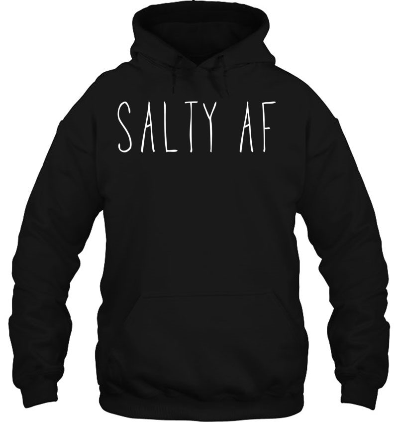 Salty Af Salty As Fck Mens Womens Adult Funny Shirt Hoodie