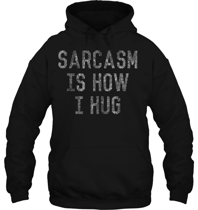 Sarcasm Is How I Hug Mugs