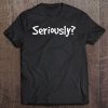 Seriously Funny Sarcastic Popular Quote Tee