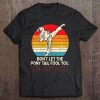 Womens Dont Let Ponytail Fool You Girl Kick Karate Taekwondo Gift Tee