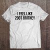 I Feel Like 2007 Britney Tee