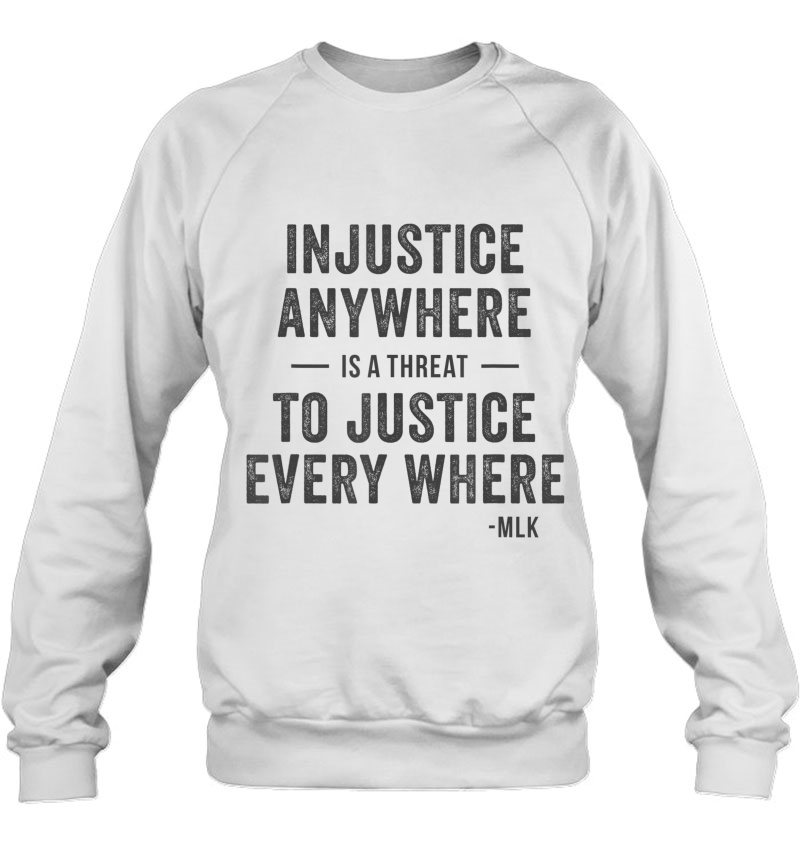 Injustice Anywhere Is A Threat To Justice Everywhere Sweatshirt