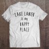 Lake Lanier Happy Place Shirt Funny Outdoors Happiness Tee