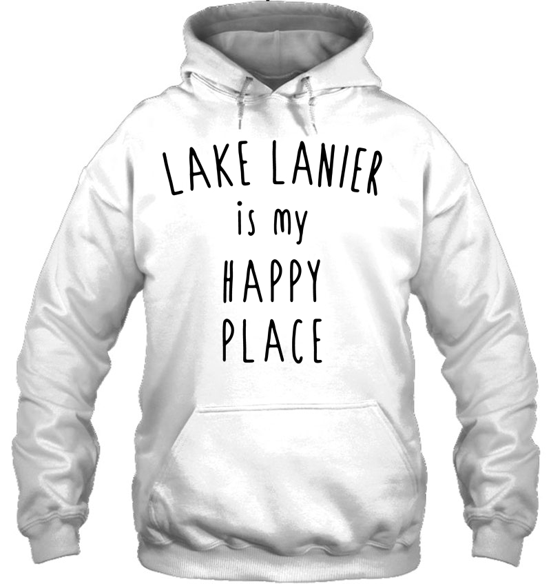 Lake Lanier Happy Place Shirt Funny Outdoors Happiness Hoodie