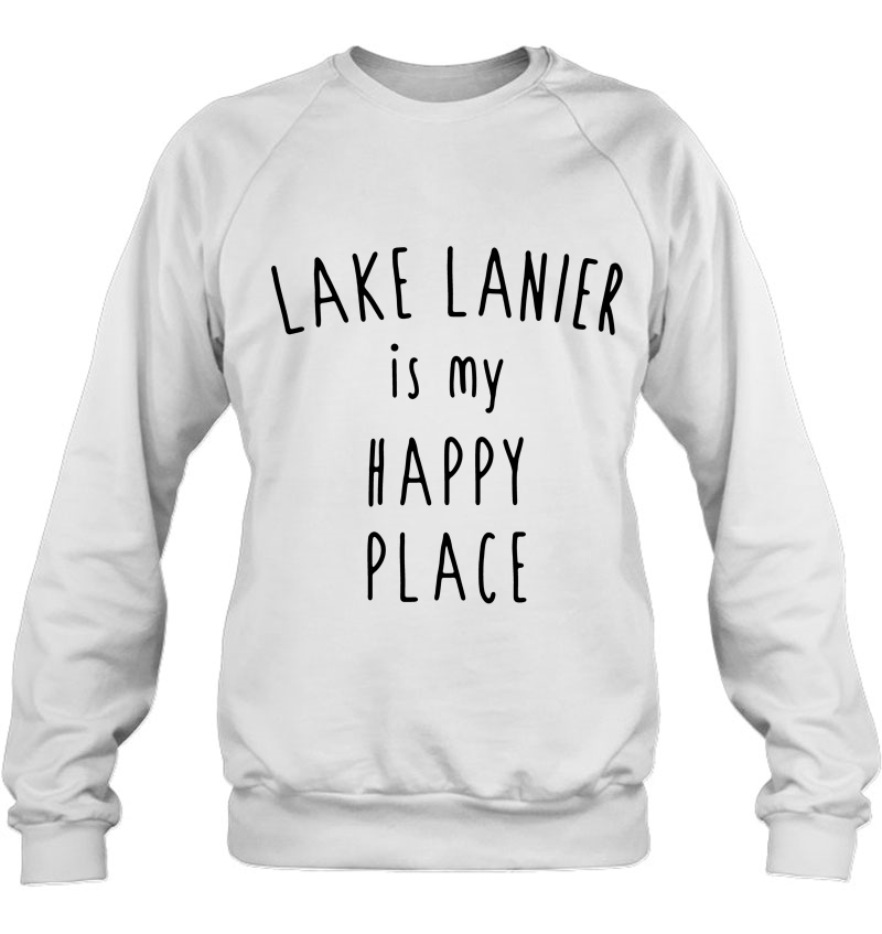 Lake Lanier Happy Place Shirt Funny Outdoors Happiness Sweatshirt