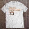 Lightly Melanated Hella Black African American Melanin Tee