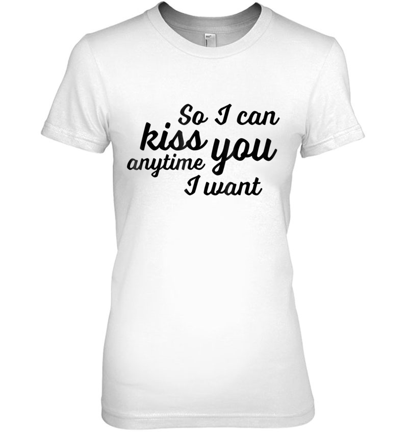 So I Can Kiss You Anytime I Want Love Hoodie