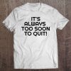 Winners It's Always Too Soon To Quit! Motivational Tee Tee