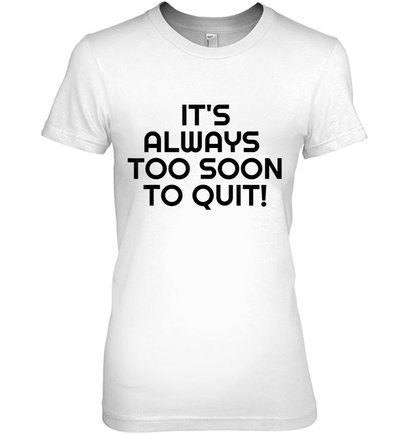 Winners It's Always Too Soon To Quit! Motivational Tee Hoodie