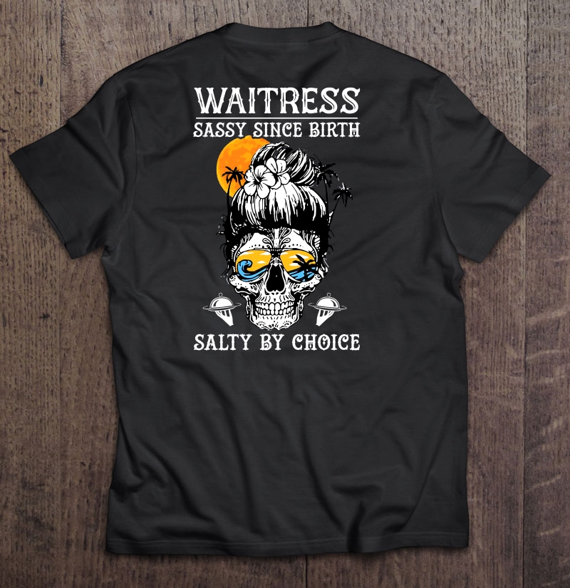 Waitress Sassy Since Birth Salty By Choice Sugar Skull Sunset Version Shirt