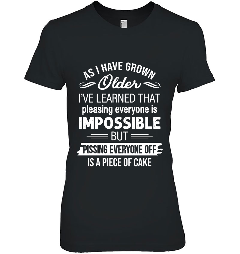 As I Have Grown Older I've Learned That Pleasing Everyone Is Impossible Hoodie