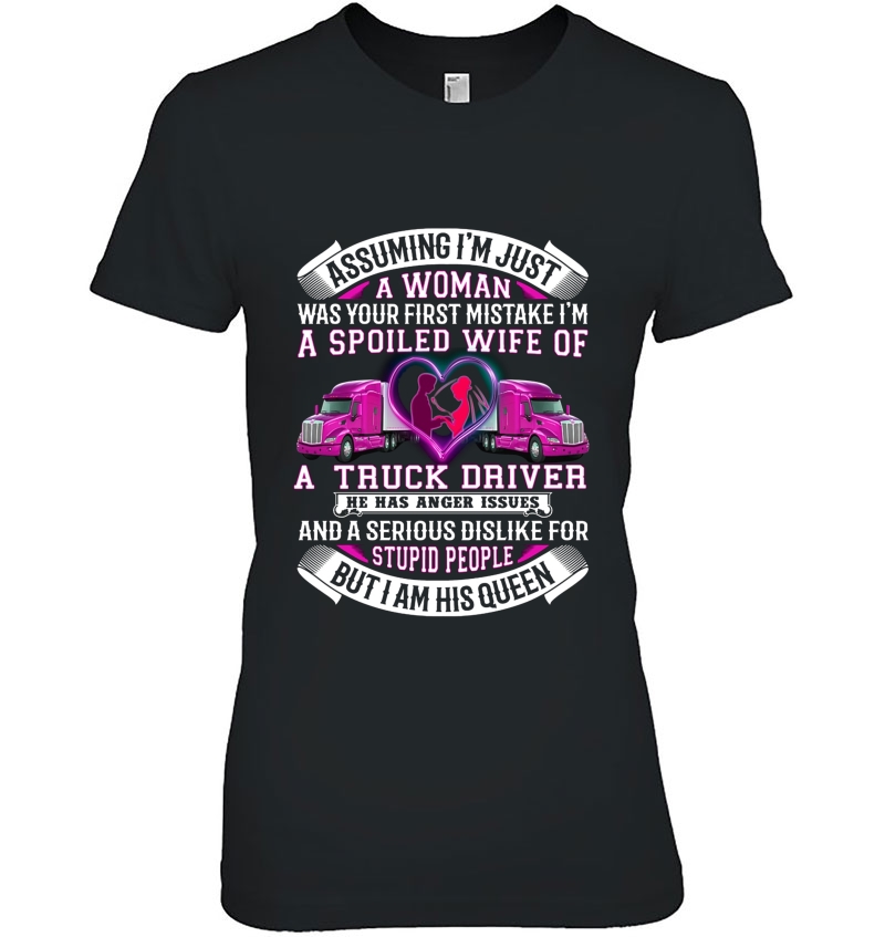 Assuming I'm Just A Woman Was Your First Mistake I'm A Spoiled Wife Of A Truck Driver Hoodie