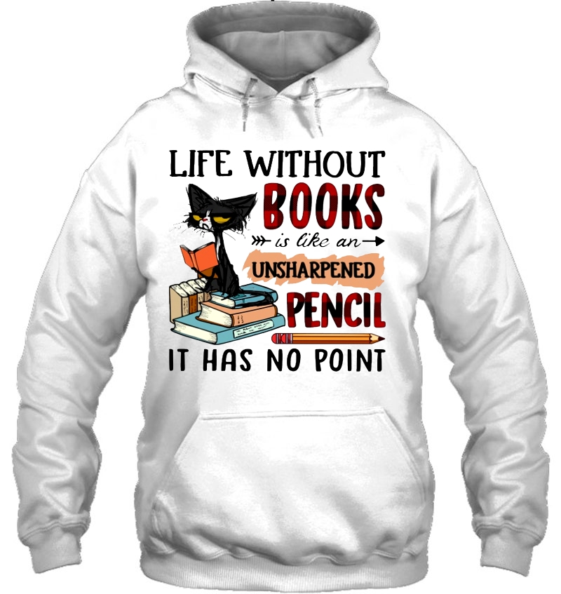 Life Without Books Is Like An Unsharpened Pencil It Has No Point Black Cat Read Book Version Hoodie