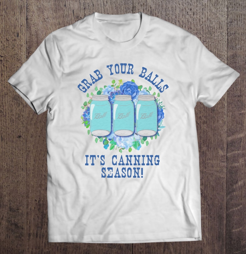 Grab Your Balls It's Canning Season White Version Shirt