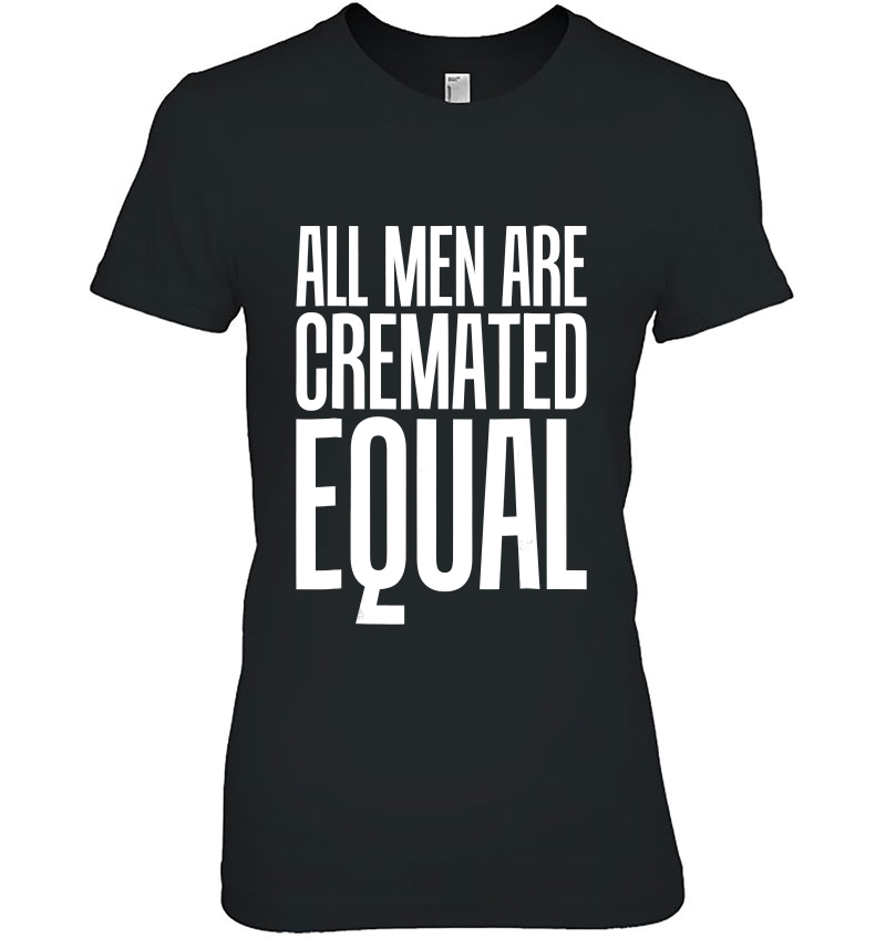 All Men Are Cremated Equal We All Die Funny S Hoodie