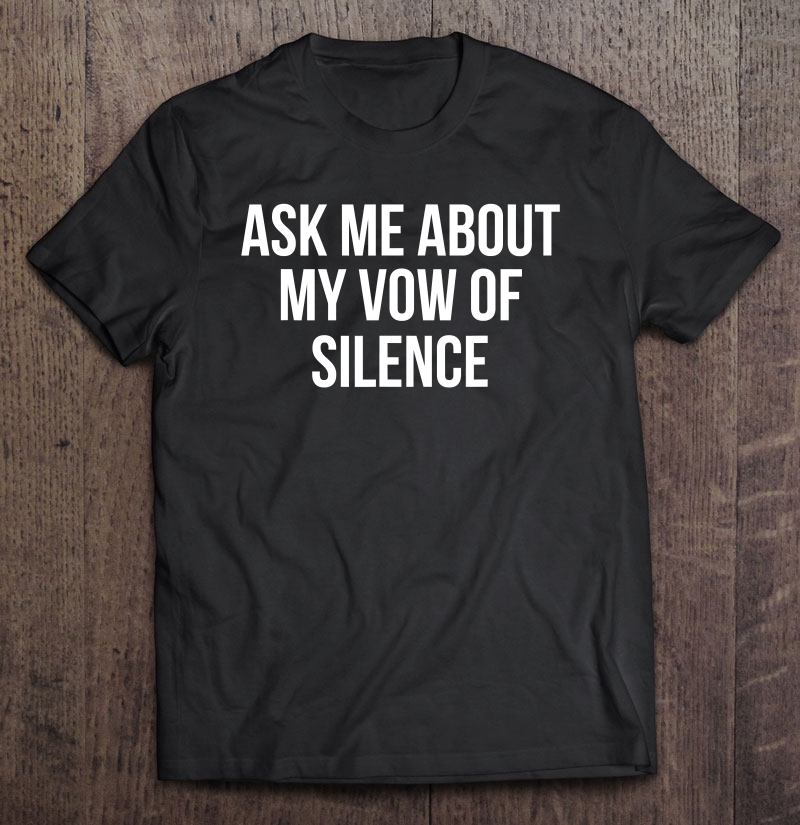 Ask Me About My Vow Of Silence Shirt