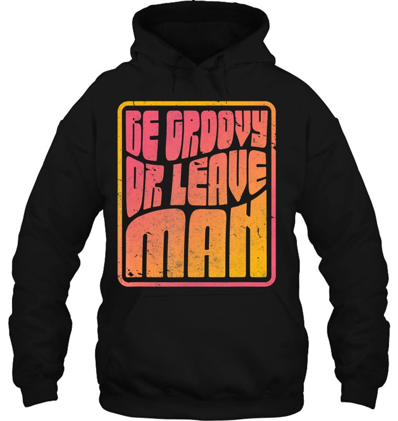 Be Groovy Or Leave Man Shirt. Retro Style Hippie Mugs