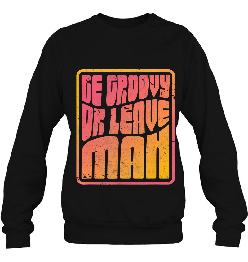 Be Groovy Or Leave Man Shirt. Retro Style Hippie Mugs