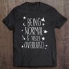 Being Normal Is Vastly Overrated Tee