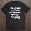 Caution May Spontaneously Start Singing For Music Teacher Tee